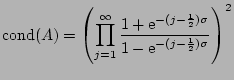 $\displaystyle {\mathrm{cond}}(A) = \left(\prod_{j=1}^\infty
\frac{1+{\mathrm{e}}^{-(j-\frac{1}{2})\sigma}}{1-{\mathrm{e}}^{-(j-\frac{1}{2})\sigma}}
\right)^2
$